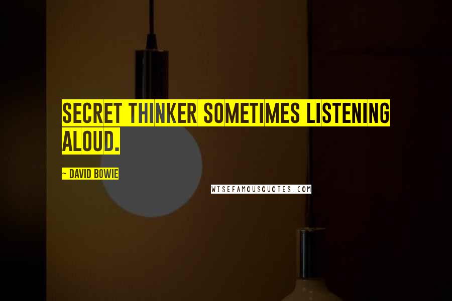 David Bowie Quotes: Secret thinker sometimes listening aloud.