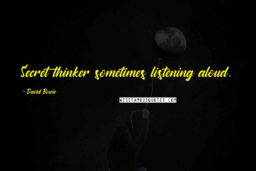 David Bowie Quotes: Secret thinker sometimes listening aloud.