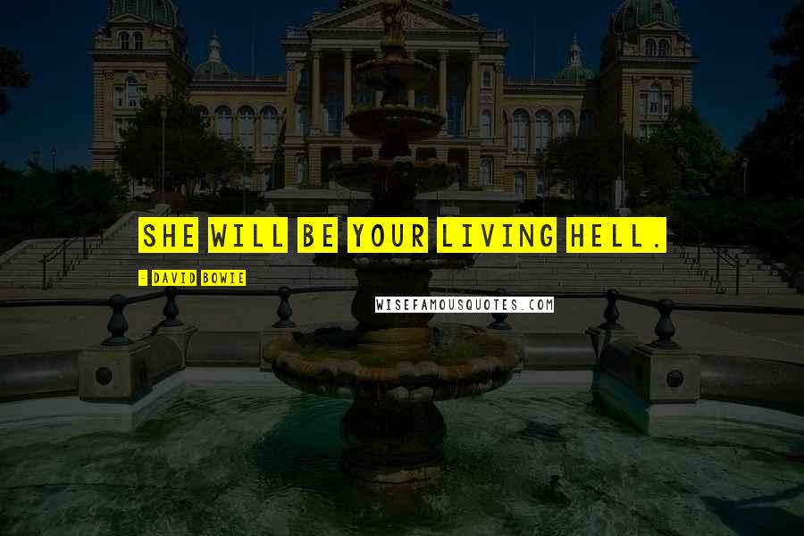 David Bowie Quotes: She will be your living hell.