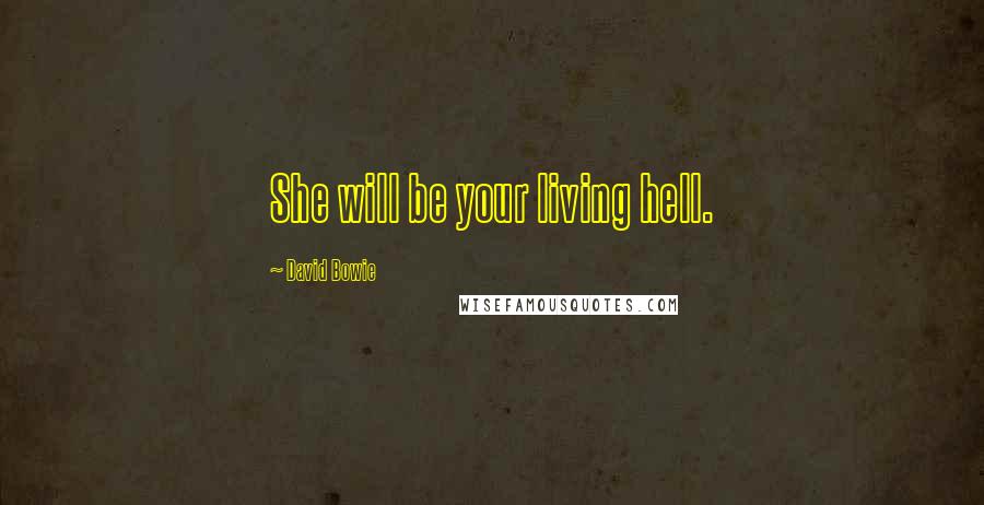 David Bowie Quotes: She will be your living hell.