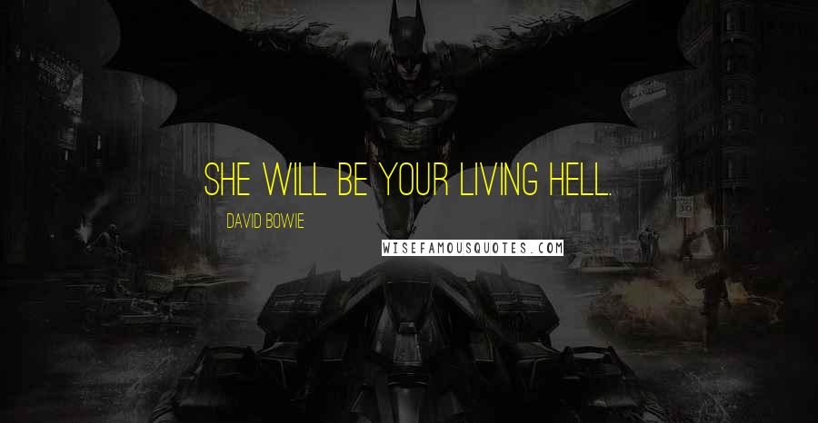 David Bowie Quotes: She will be your living hell.