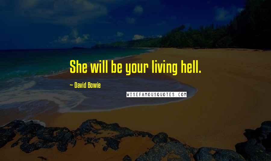 David Bowie Quotes: She will be your living hell.