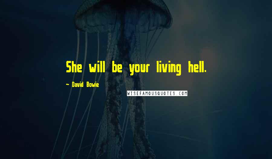 David Bowie Quotes: She will be your living hell.