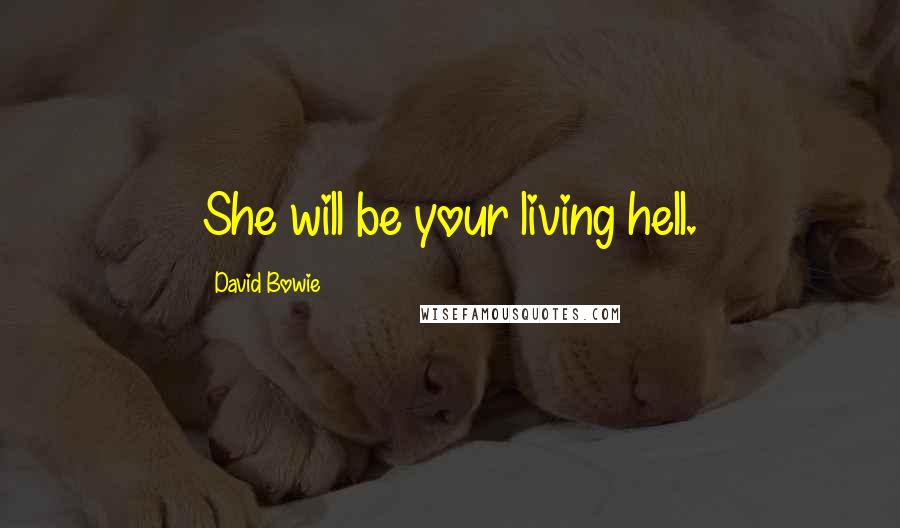David Bowie Quotes: She will be your living hell.