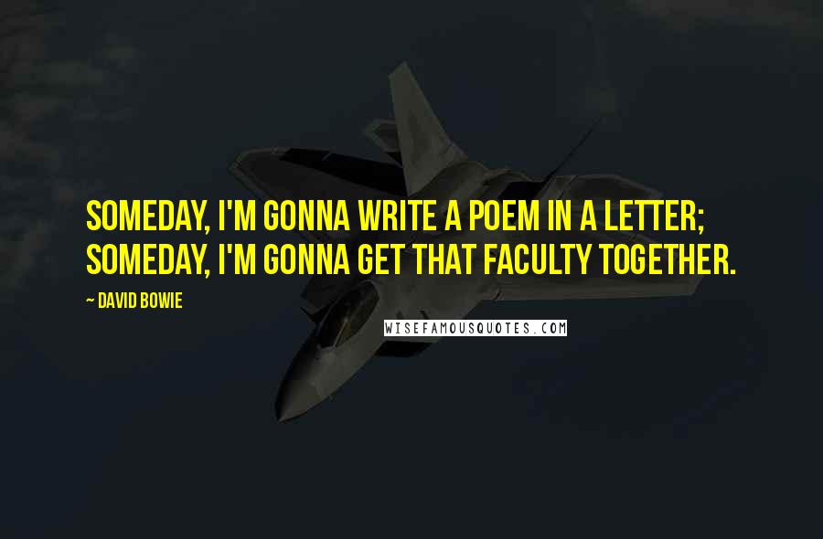 David Bowie Quotes: Someday, I'm gonna write a poem in a letter; Someday, I'm gonna get that faculty together.