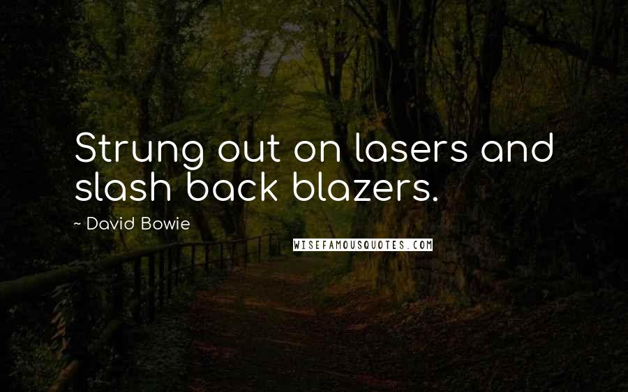 David Bowie Quotes: Strung out on lasers and slash back blazers.