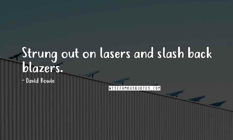 David Bowie Quotes: Strung out on lasers and slash back blazers.