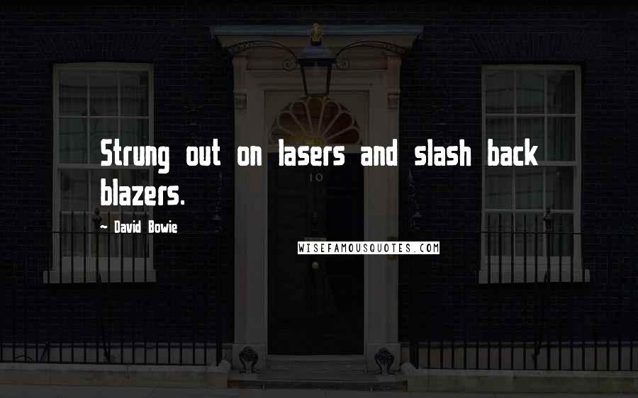 David Bowie Quotes: Strung out on lasers and slash back blazers.