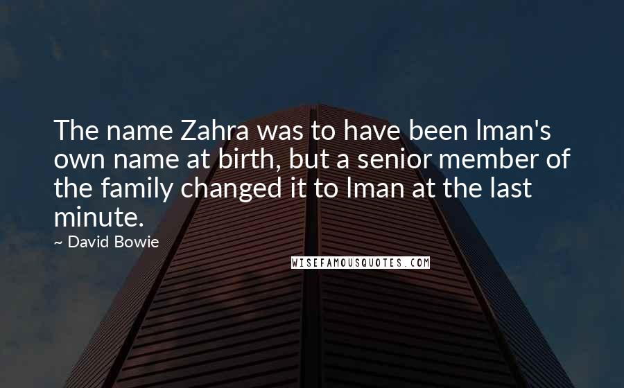 David Bowie Quotes: The name Zahra was to have been lman's own name at birth, but a senior member of the family changed it to lman at the last minute.