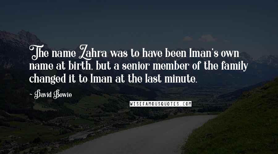 David Bowie Quotes: The name Zahra was to have been lman's own name at birth, but a senior member of the family changed it to lman at the last minute.