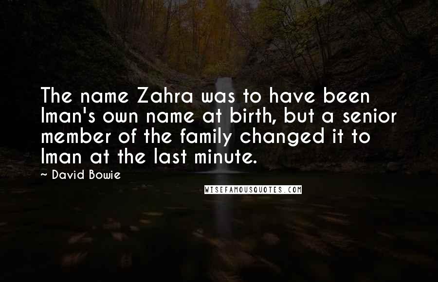 David Bowie Quotes: The name Zahra was to have been lman's own name at birth, but a senior member of the family changed it to lman at the last minute.