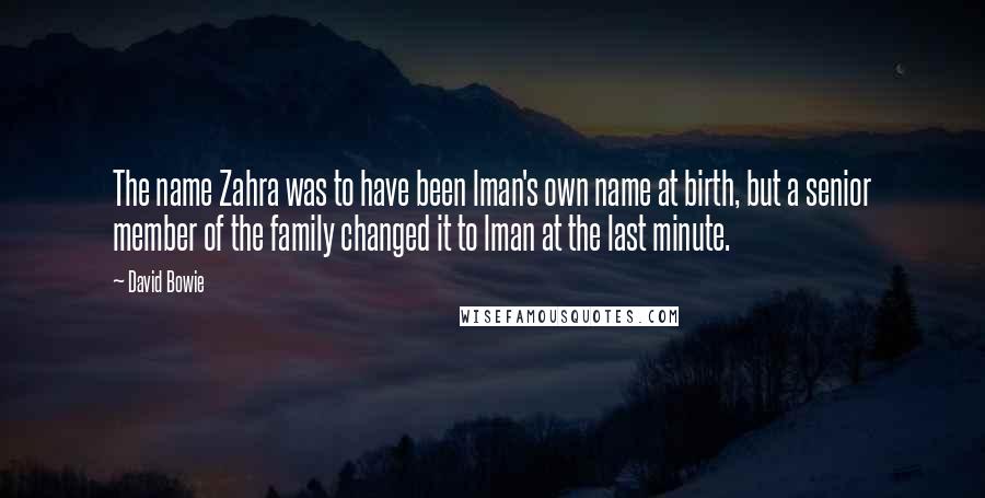 David Bowie Quotes: The name Zahra was to have been lman's own name at birth, but a senior member of the family changed it to lman at the last minute.