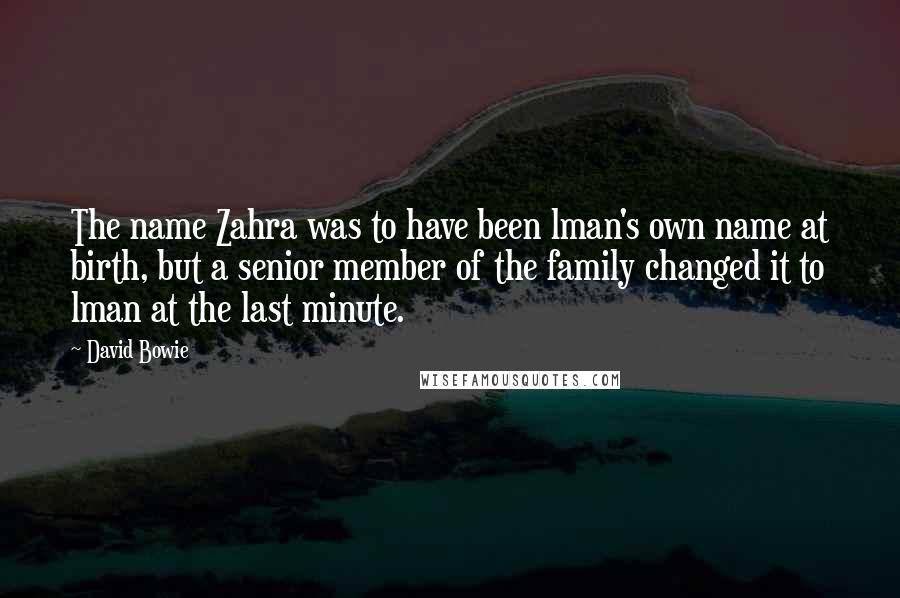 David Bowie Quotes: The name Zahra was to have been lman's own name at birth, but a senior member of the family changed it to lman at the last minute.