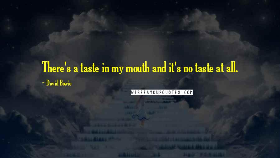 David Bowie Quotes: There's a taste in my mouth and it's no taste at all.