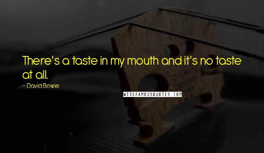 David Bowie Quotes: There's a taste in my mouth and it's no taste at all.