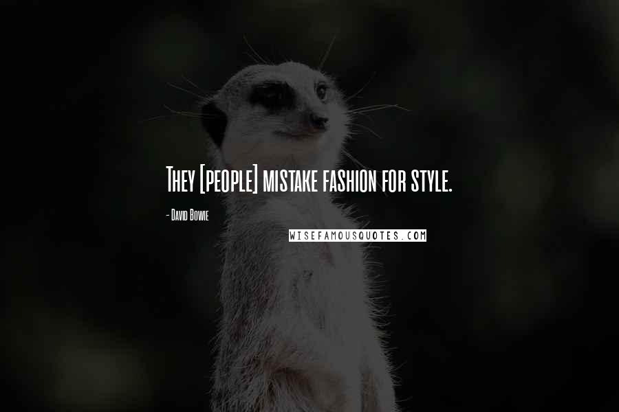 David Bowie Quotes: They [people] mistake fashion for style.
