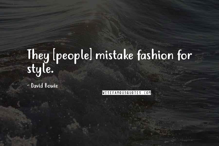 David Bowie Quotes: They [people] mistake fashion for style.