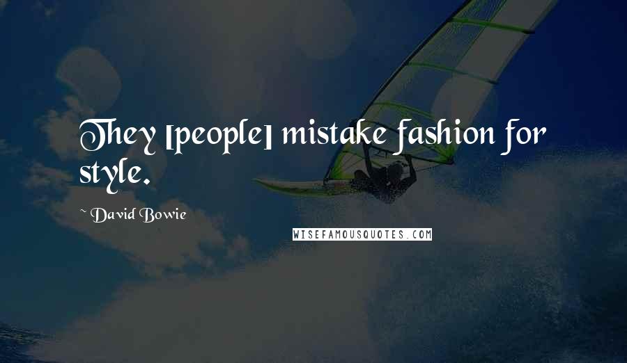 David Bowie Quotes: They [people] mistake fashion for style.