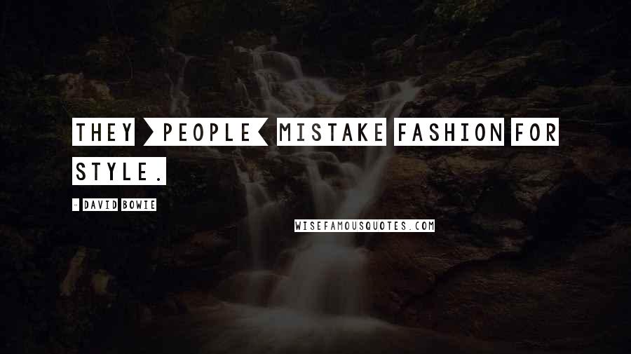 David Bowie Quotes: They [people] mistake fashion for style.
