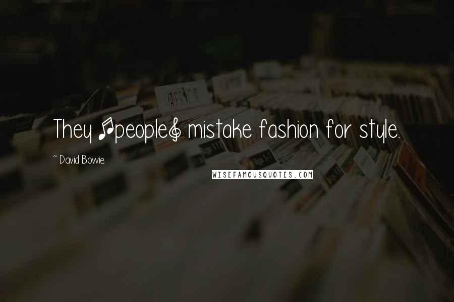 David Bowie Quotes: They [people] mistake fashion for style.