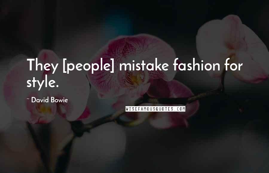 David Bowie Quotes: They [people] mistake fashion for style.