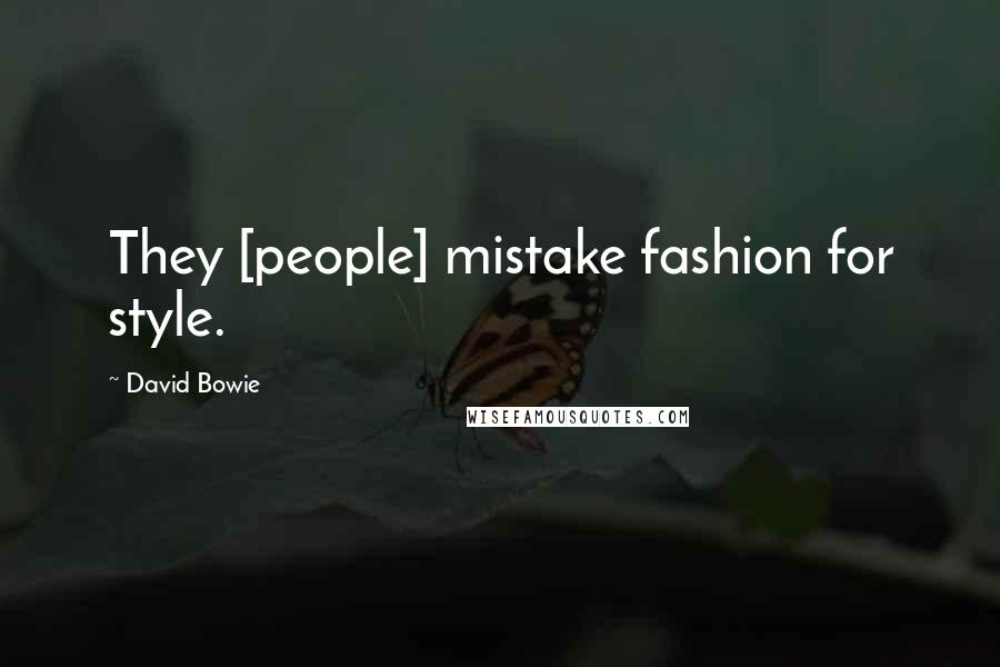 David Bowie Quotes: They [people] mistake fashion for style.