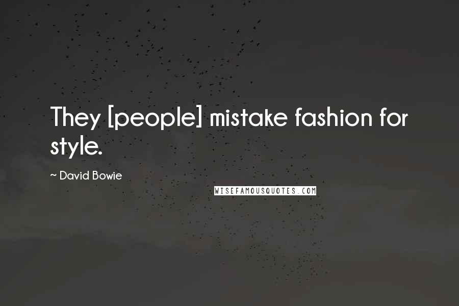 David Bowie Quotes: They [people] mistake fashion for style.