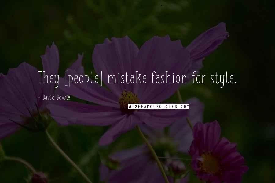 David Bowie Quotes: They [people] mistake fashion for style.
