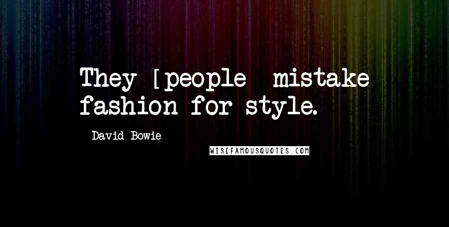 David Bowie Quotes: They [people] mistake fashion for style.