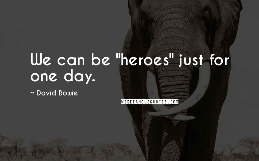 David Bowie Quotes: We can be "heroes" just for one day.