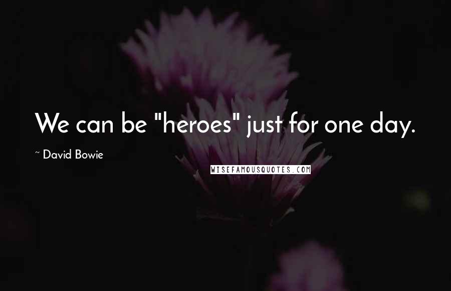 David Bowie Quotes: We can be "heroes" just for one day.