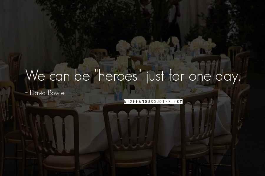 David Bowie Quotes: We can be "heroes" just for one day.