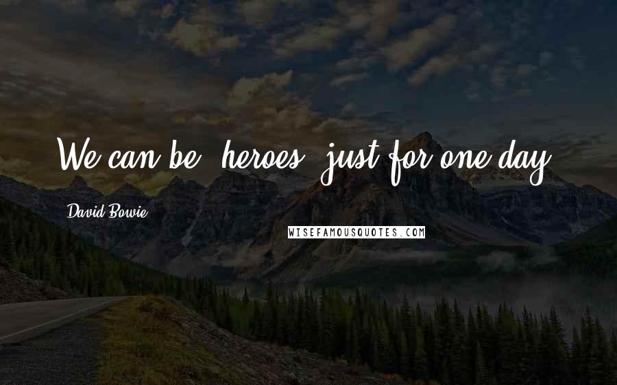 David Bowie Quotes: We can be "heroes" just for one day.