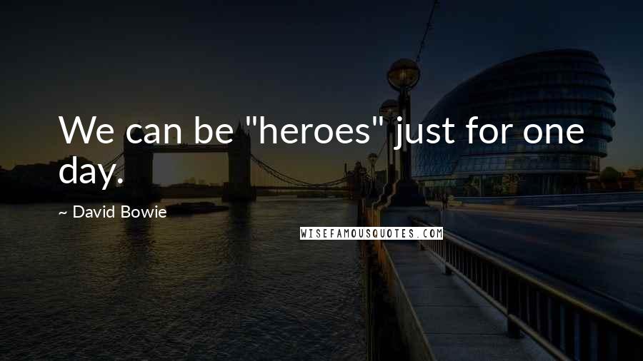 David Bowie Quotes: We can be "heroes" just for one day.