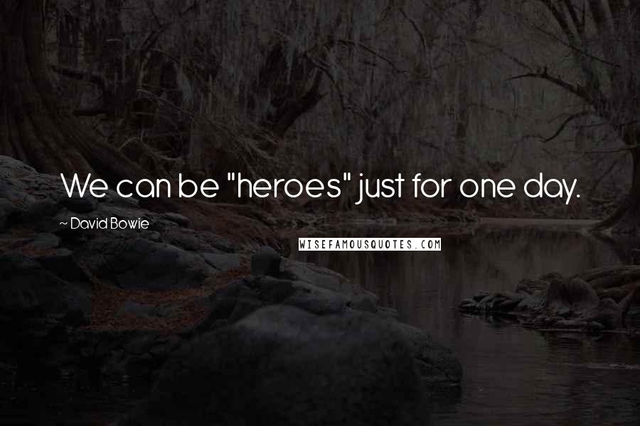 David Bowie Quotes: We can be "heroes" just for one day.