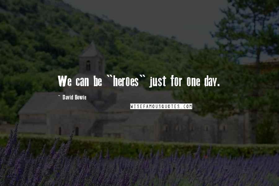 David Bowie Quotes: We can be "heroes" just for one day.