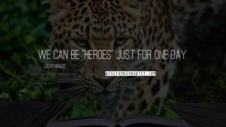 David Bowie Quotes: We can be "heroes" just for one day.