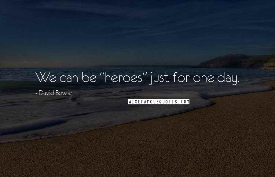 David Bowie Quotes: We can be "heroes" just for one day.