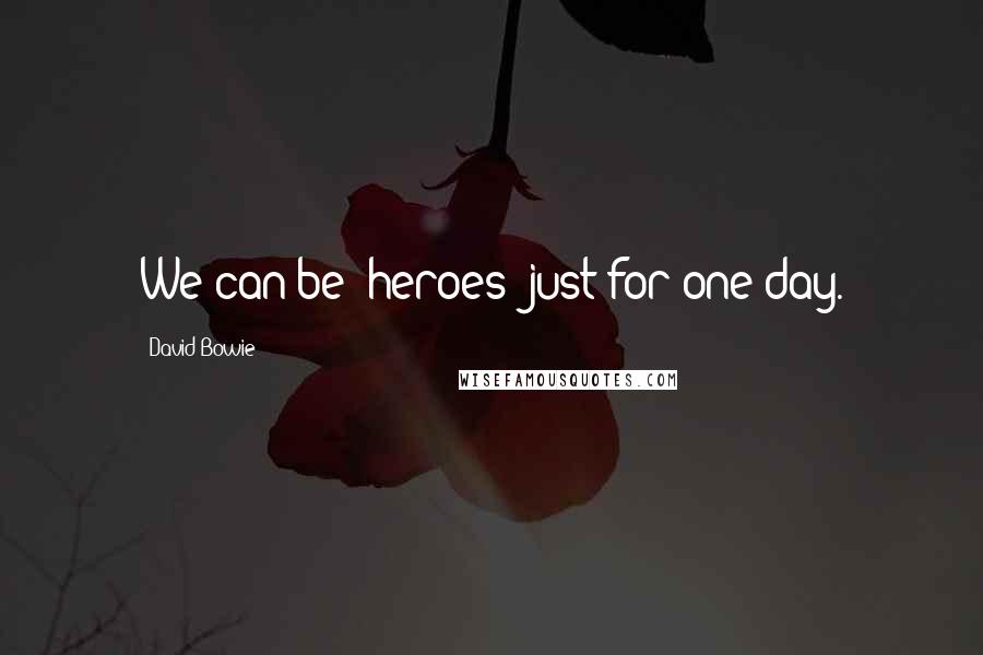 David Bowie Quotes: We can be "heroes" just for one day.