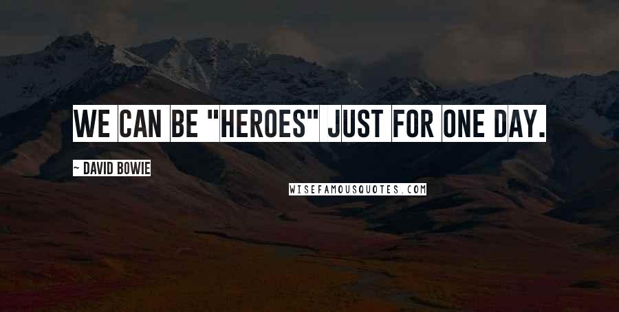 David Bowie Quotes: We can be "heroes" just for one day.