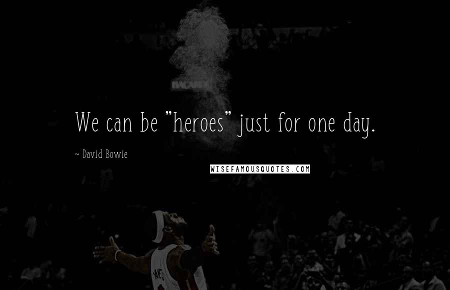 David Bowie Quotes: We can be "heroes" just for one day.