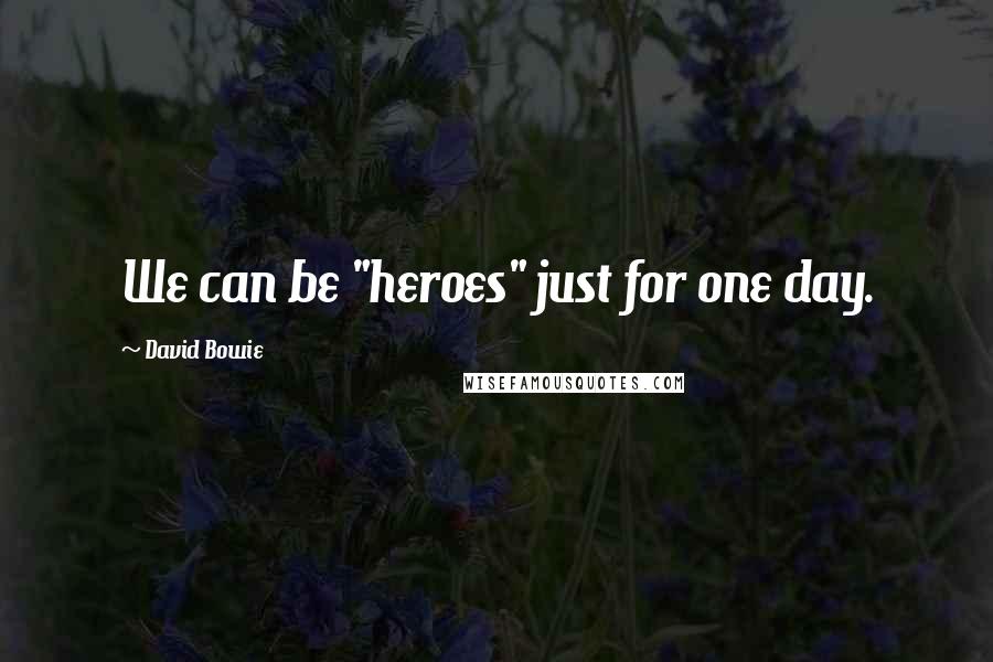 David Bowie Quotes: We can be "heroes" just for one day.