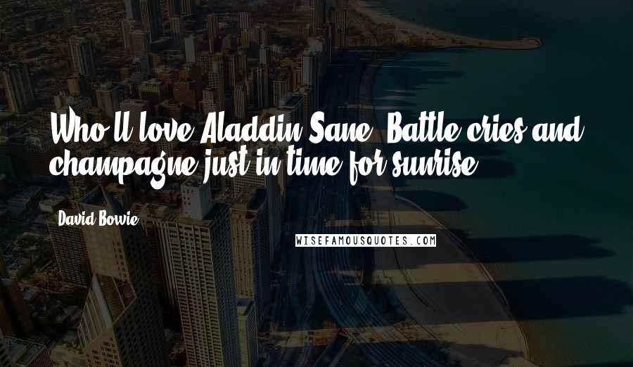 David Bowie Quotes: Who'll love Aladdin Sane? Battle cries and champagne just in time for sunrise.