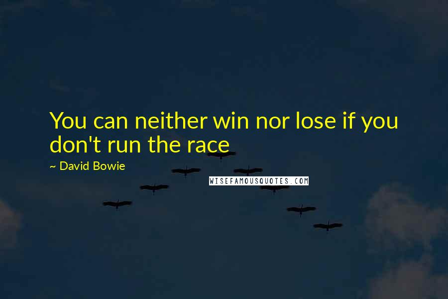 David Bowie Quotes: You can neither win nor lose if you don't run the race