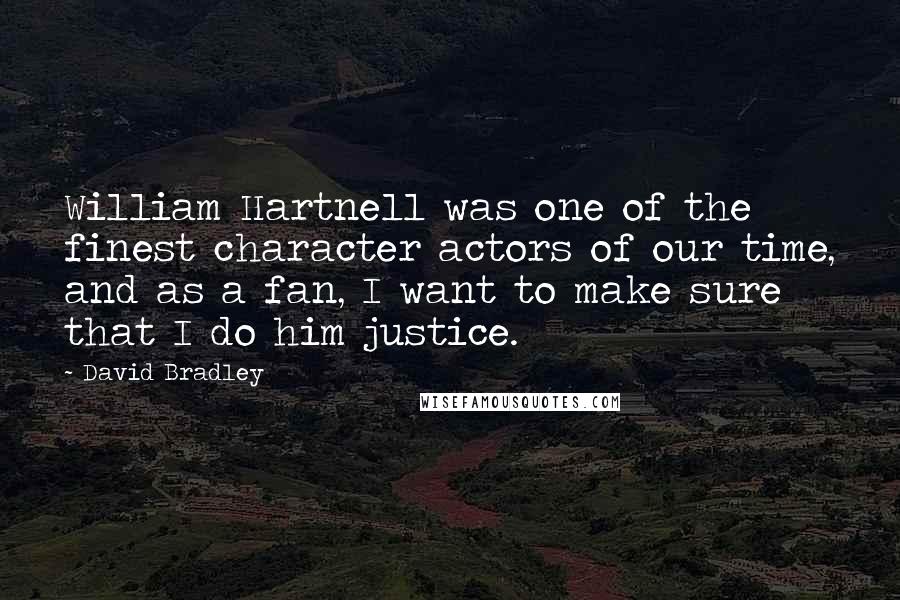 David Bradley Quotes: William Hartnell was one of the finest character actors of our time, and as a fan, I want to make sure that I do him justice.