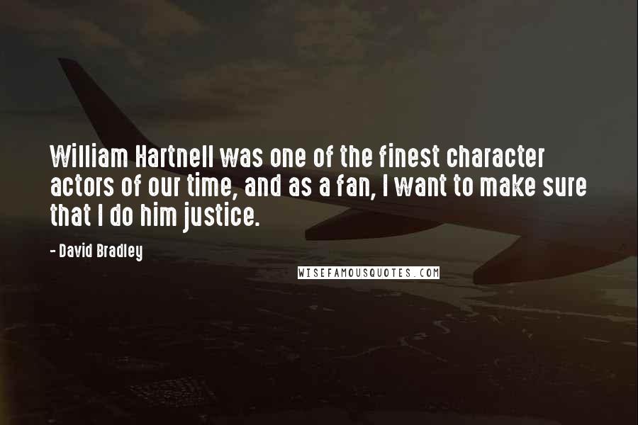 David Bradley Quotes: William Hartnell was one of the finest character actors of our time, and as a fan, I want to make sure that I do him justice.