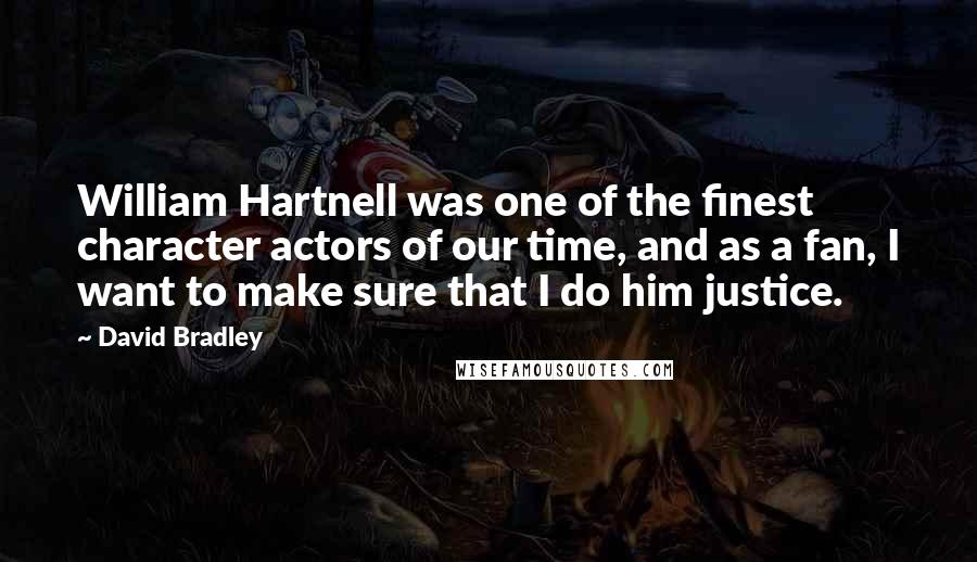 David Bradley Quotes: William Hartnell was one of the finest character actors of our time, and as a fan, I want to make sure that I do him justice.