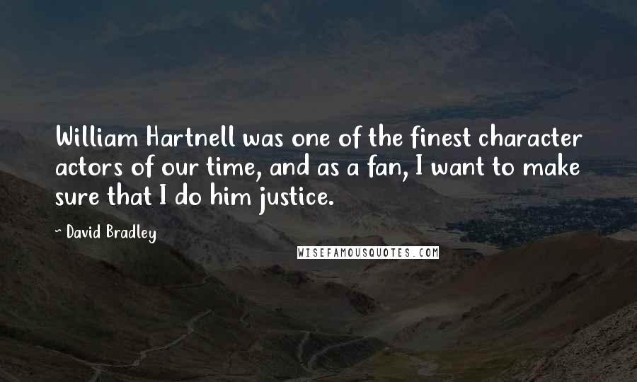 David Bradley Quotes: William Hartnell was one of the finest character actors of our time, and as a fan, I want to make sure that I do him justice.