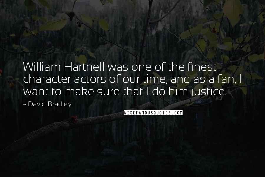 David Bradley Quotes: William Hartnell was one of the finest character actors of our time, and as a fan, I want to make sure that I do him justice.