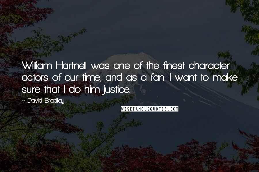 David Bradley Quotes: William Hartnell was one of the finest character actors of our time, and as a fan, I want to make sure that I do him justice.
